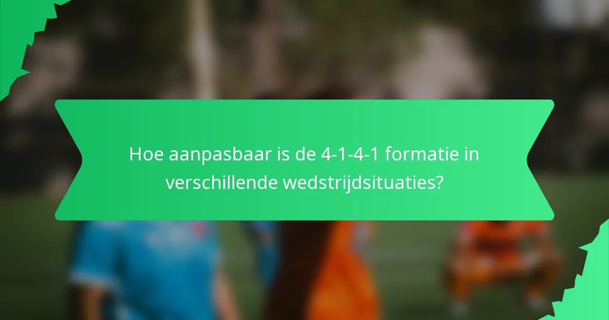 Hoe aanpasbaar is de 4-1-4-1 formatie in verschillende wedstrijdsituaties?