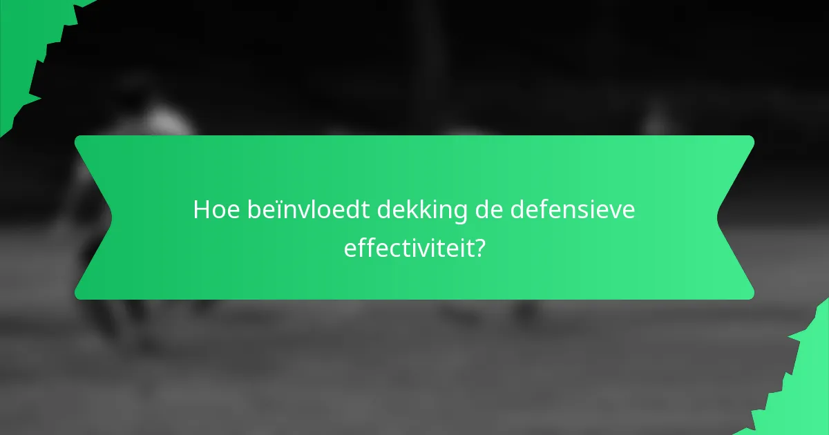 Hoe beïnvloedt dekking de defensieve effectiviteit?