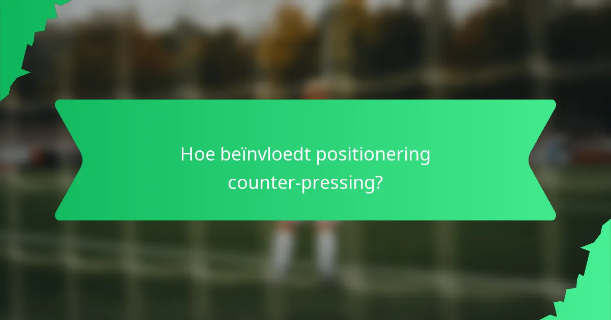 Hoe beïnvloedt positionering counter-pressing?