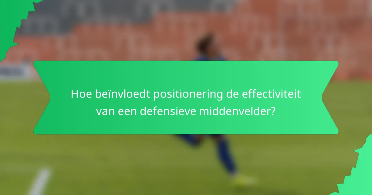 Hoe beïnvloedt positionering de effectiviteit van een defensieve middenvelder?