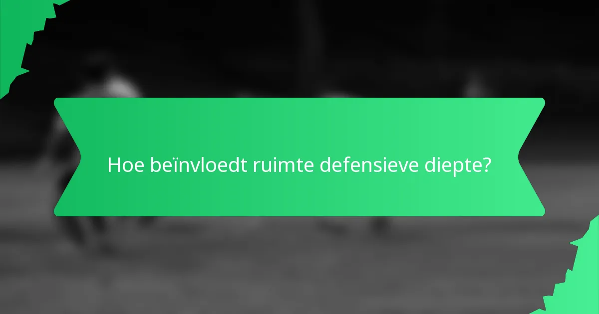 Hoe beïnvloedt ruimte defensieve diepte?