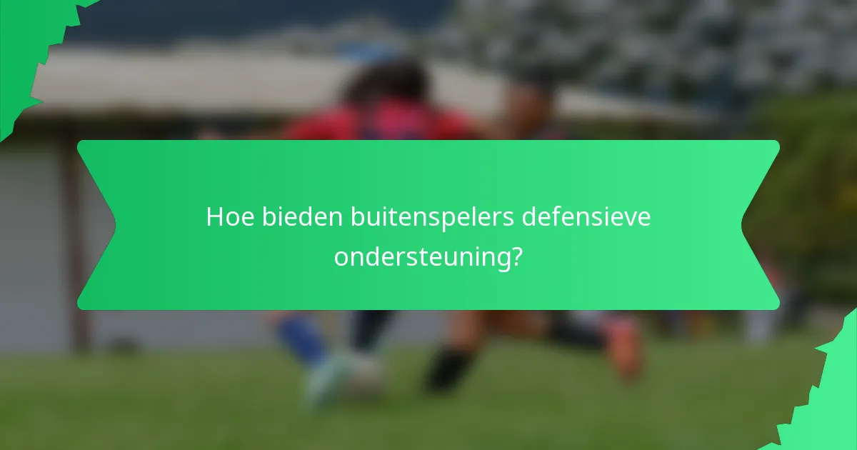 Hoe bieden buitenspelers defensieve ondersteuning?