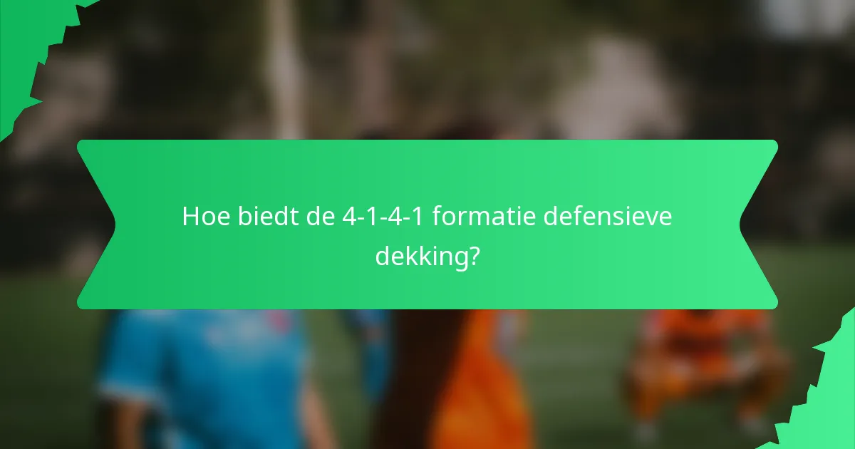 Hoe biedt de 4-1-4-1 formatie defensieve dekking?