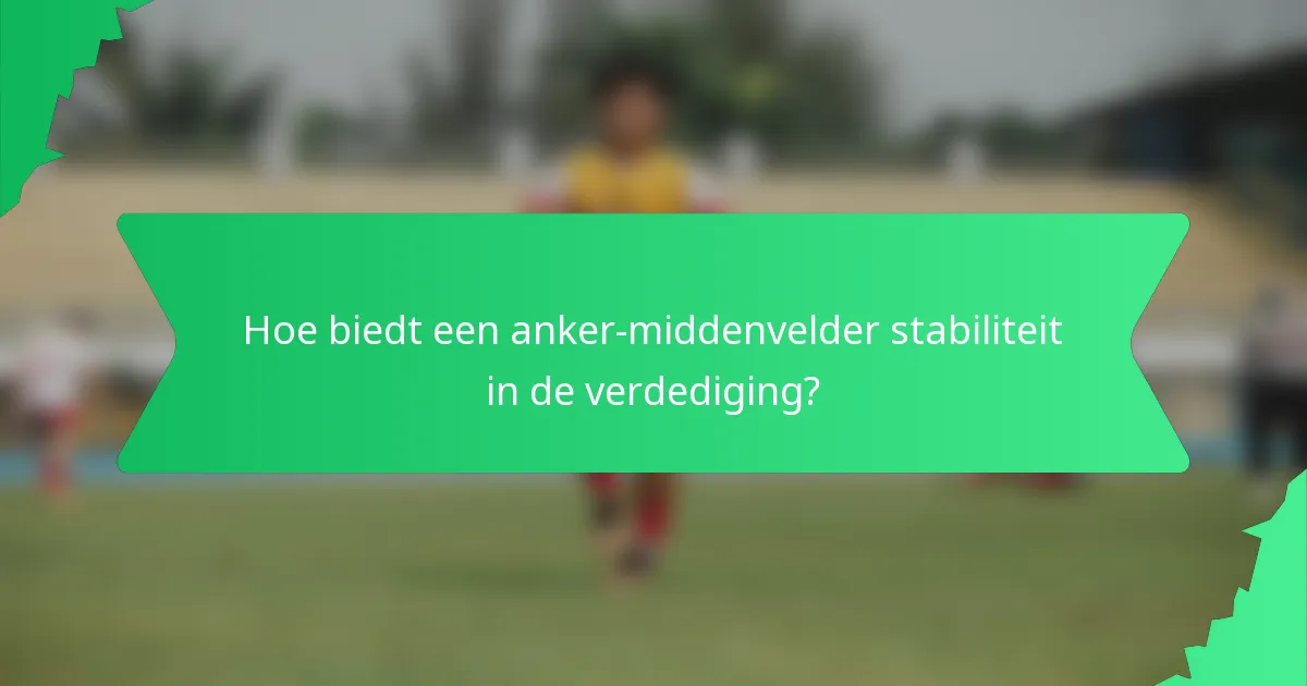 Hoe biedt een anker-middenvelder stabiliteit in de verdediging?