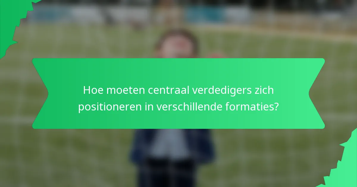 Hoe moeten centraal verdedigers zich positioneren in verschillende formaties?