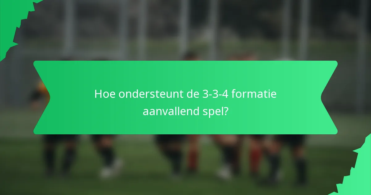 Hoe ondersteunt de 3-3-4 formatie aanvallend spel?