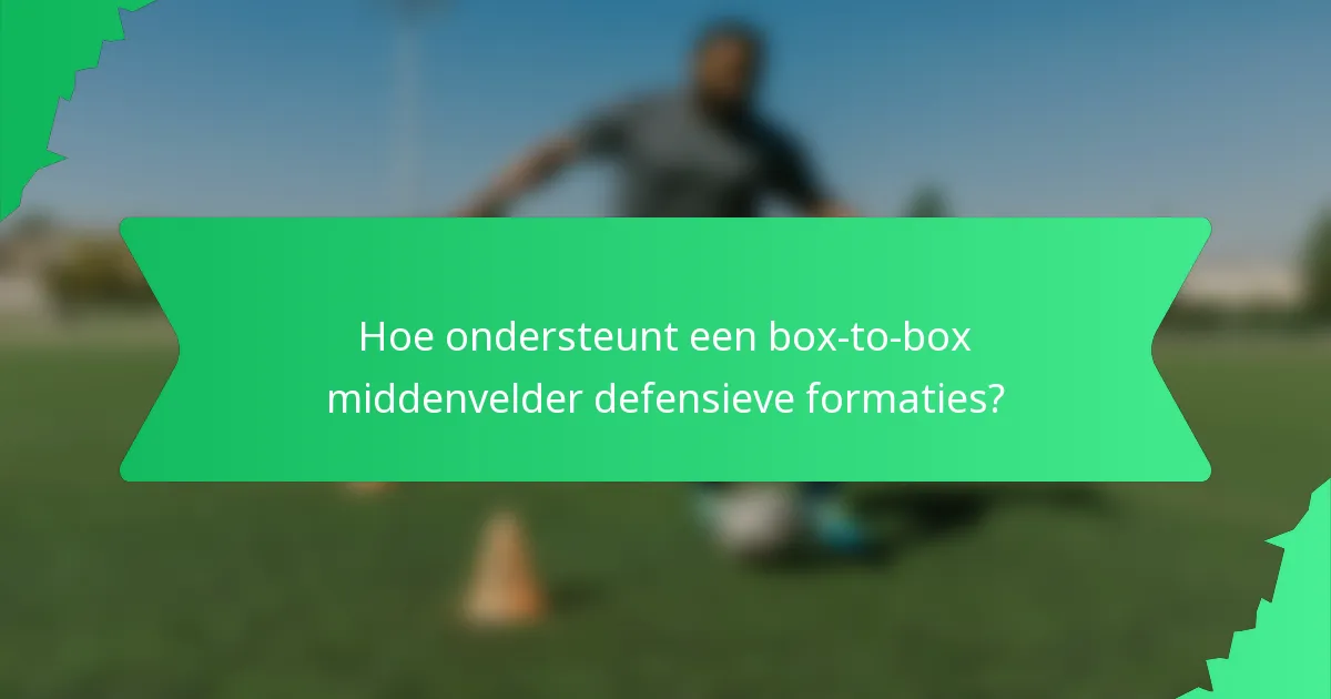 Hoe ondersteunt een box-to-box middenvelder defensieve formaties?