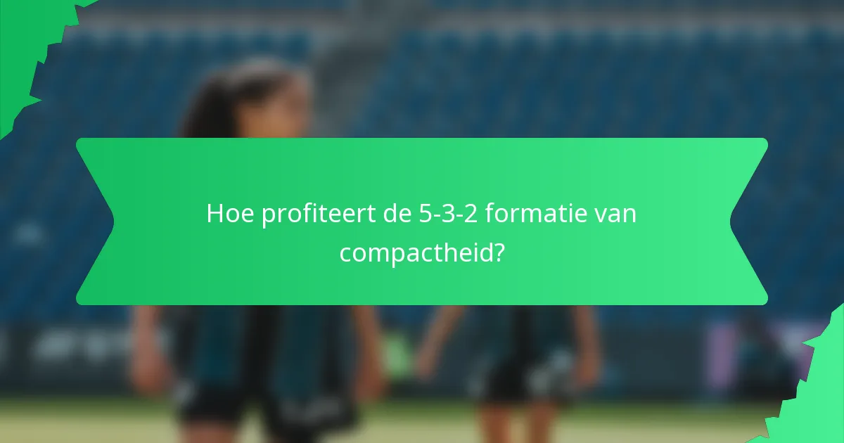 Hoe profiteert de 5-3-2 formatie van compactheid?