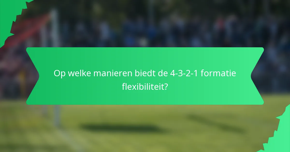Op welke manieren biedt de 4-3-2-1 formatie flexibiliteit?