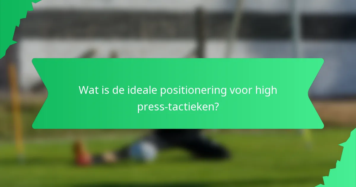 Wat is de ideale positionering voor high press-tactieken?