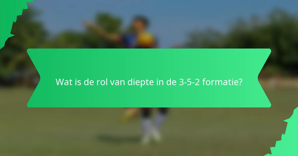 Wat is de rol van diepte in de 3-5-2 formatie?