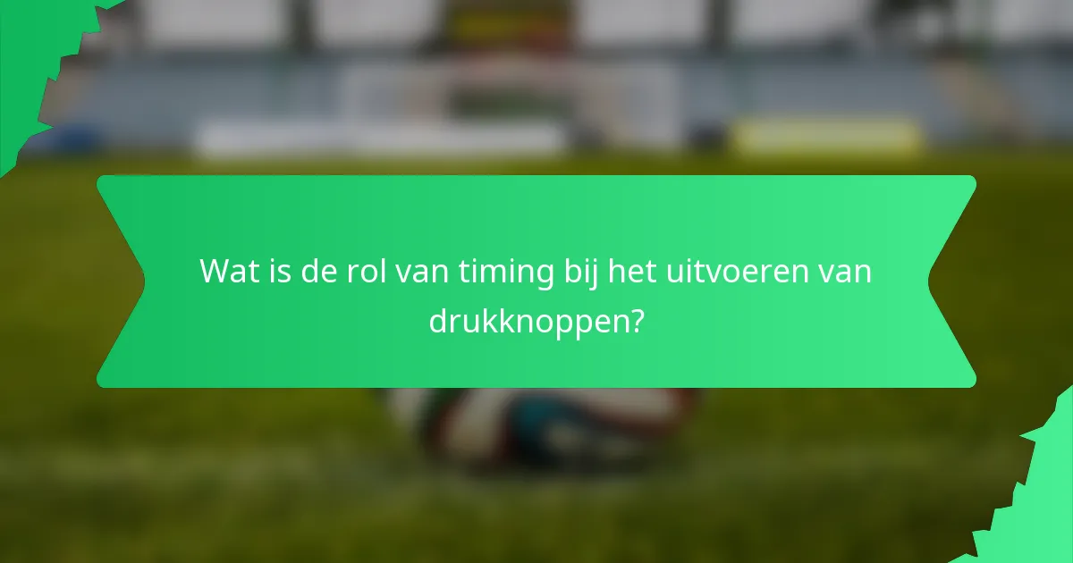 Wat is de rol van timing bij het uitvoeren van drukknoppen?