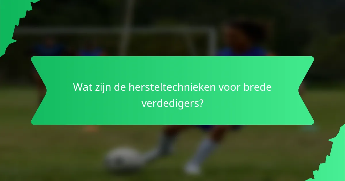 Wat zijn de hersteltechnieken voor brede verdedigers?