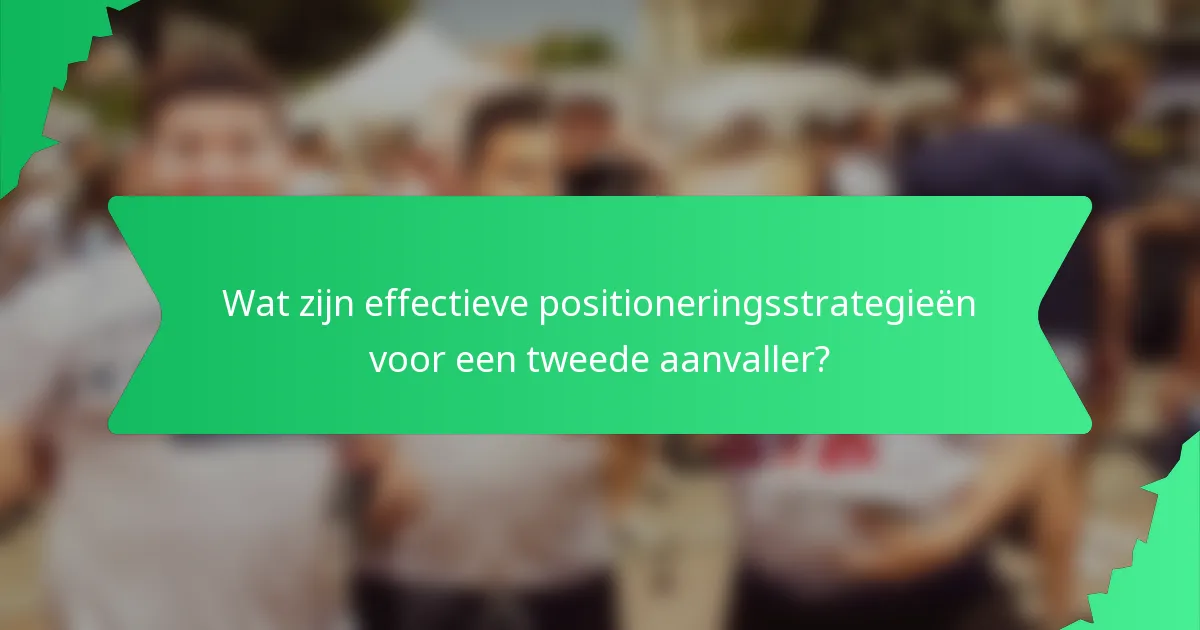 Wat zijn effectieve positioneringsstrategieën voor een tweede aanvaller?