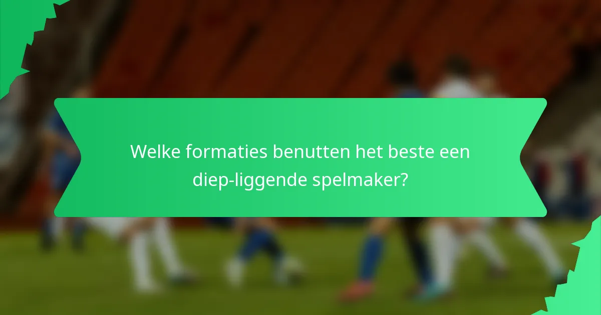 Welke formaties benutten het beste een diep-liggende spelmaker?