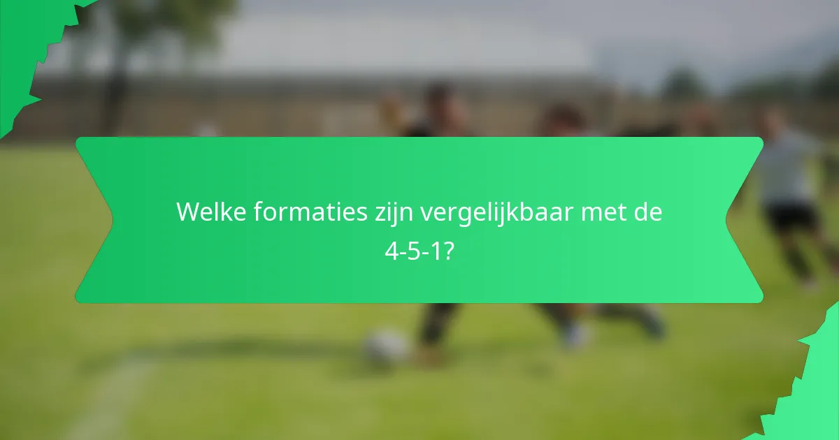 Welke formaties zijn vergelijkbaar met de 4-5-1?