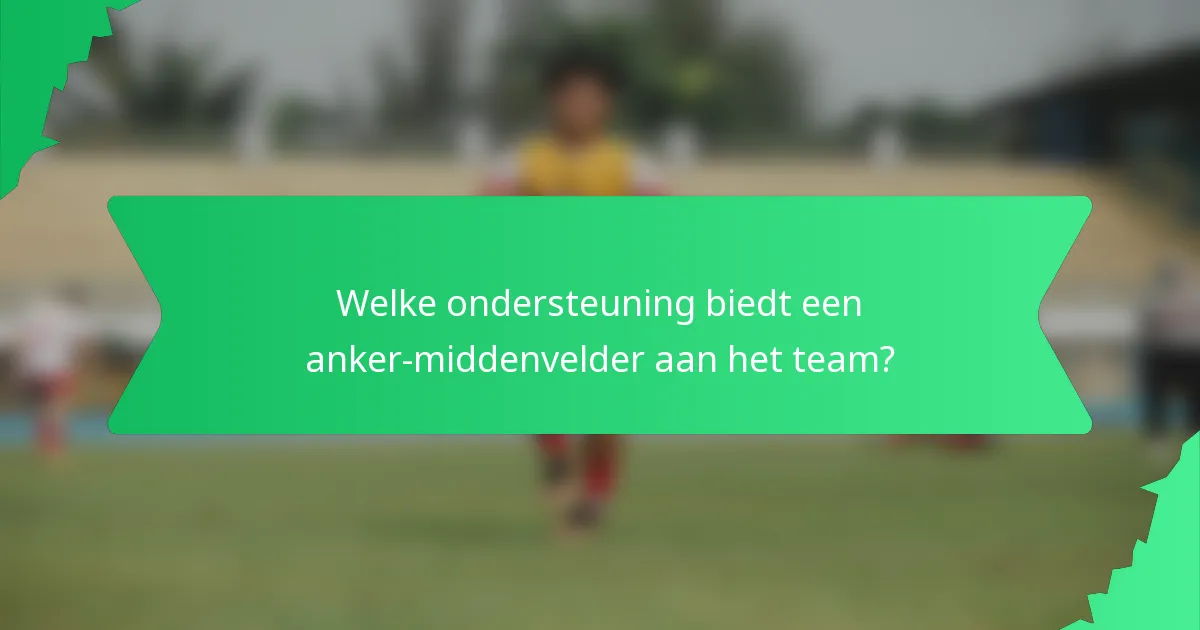 Welke ondersteuning biedt een anker-middenvelder aan het team?