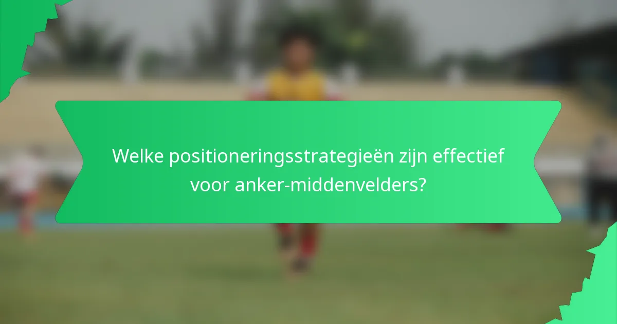 Welke positioneringsstrategieën zijn effectief voor anker-middenvelders?